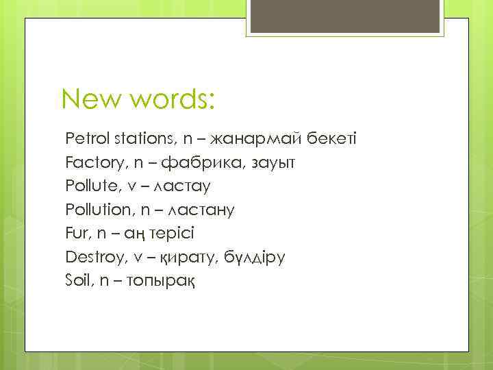 New words: Petrol stations, n – жанармай бекеті Factory, n – фабрика, зауыт Pollute,