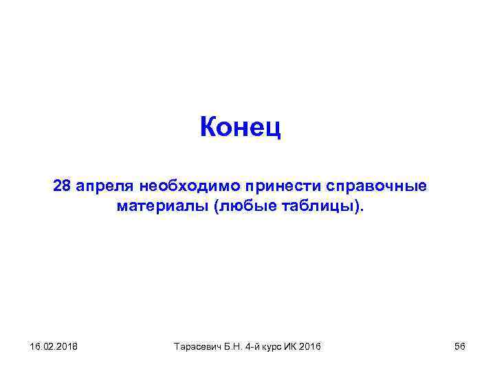 Конец 28 апреля необходимо принести справочные материалы (любые таблицы). 16. 02. 2018 Тарасевич Б.