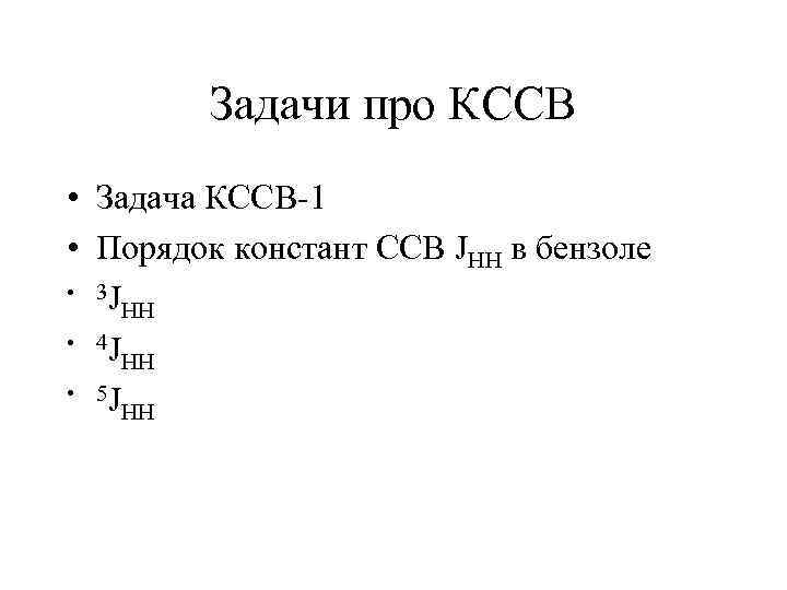 Задачи про КССВ • Задача КССВ-1 • Порядок констант ССВ JHH в бензоле •