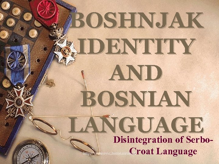 BOSHNJAK IDENTITY AND BOSNIAN LANGUAGE Disintegration of Serbo. Croat Language 1 http: //vsotirovic. home.