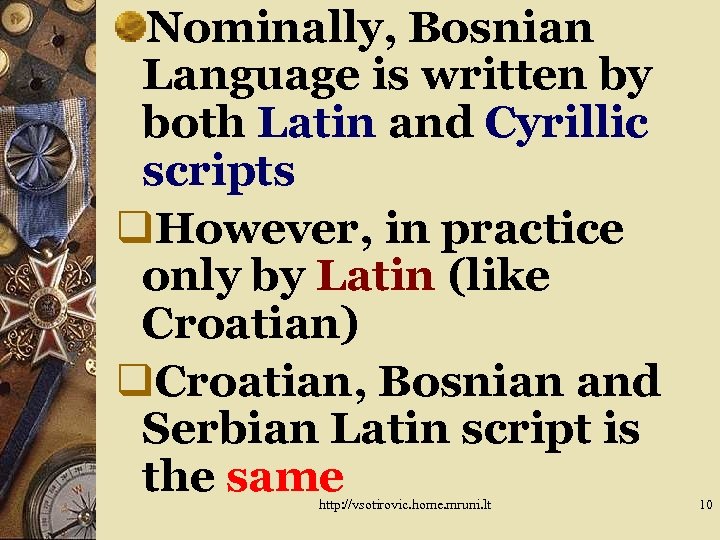 Nominally, Bosnian Language is written by both Latin and Cyrillic scripts q. However, in