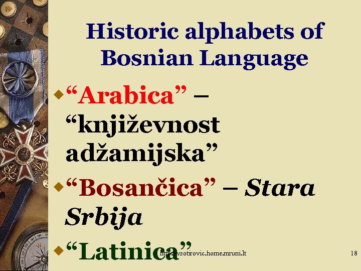 Historic alphabets of Bosnian Language w“Arabica” – “književnost adžamijska” w“Bosančica” – Stara Srbija w“Latinica”