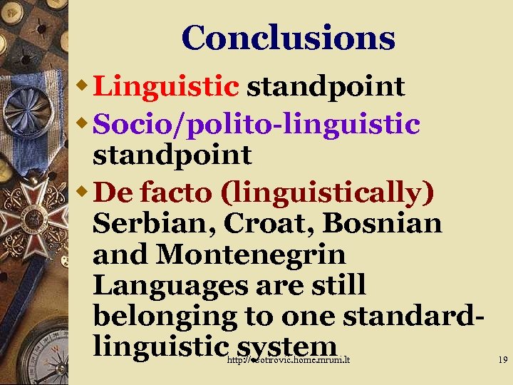 Conclusions w Linguistic standpoint w Socio/polito-linguistic standpoint w De facto (linguistically) Serbian, Croat, Bosnian