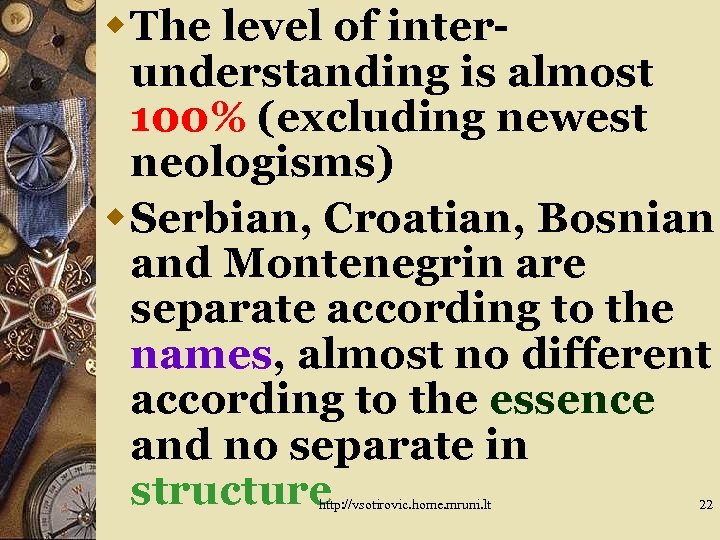 w The level of interunderstanding is almost 100% (excluding newest neologisms) w Serbian, Croatian,