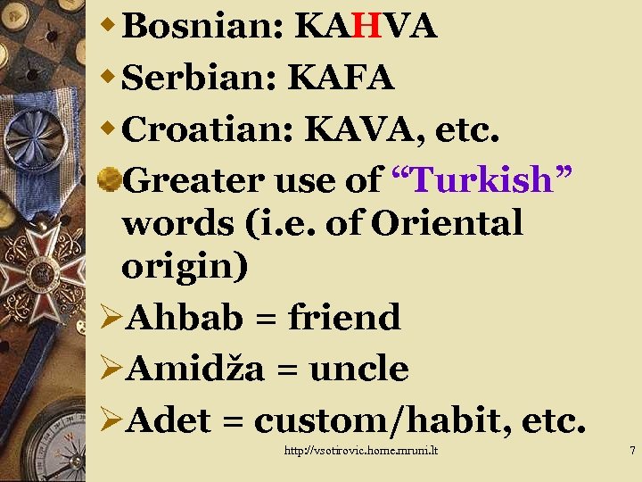 w Bosnian: KAHVA w Serbian: KAFA w Croatian: KAVA, etc. Greater use of “Turkish”
