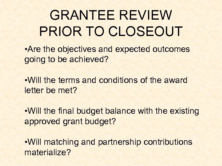 GRANTEE REVIEW PRIOR TO CLOSEOUT • Are the objectives and expected outcomes going to