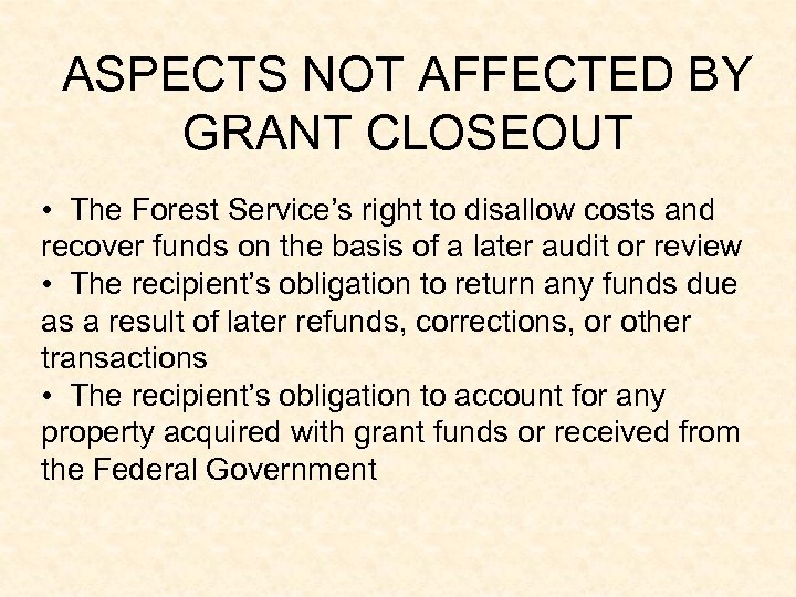 ASPECTS NOT AFFECTED BY GRANT CLOSEOUT • The Forest Service’s right to disallow costs