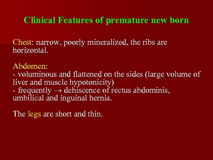 Clinical Features of premature new born Chest: narrow, poorly mineralized, the ribs are horizontal.
