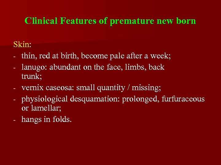 Clinical Features of premature new born Skin: - thin, red at birth, become pale