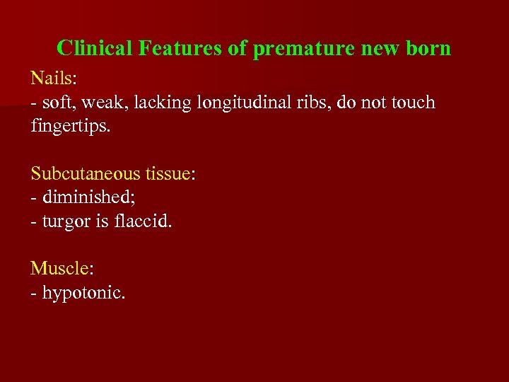 Clinical Features of premature new born Nails: - soft, weak, lacking longitudinal ribs, do
