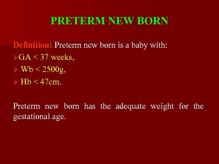 PRETERM NEW BORN Definition: Preterm new born is a baby with: ØGA < 37