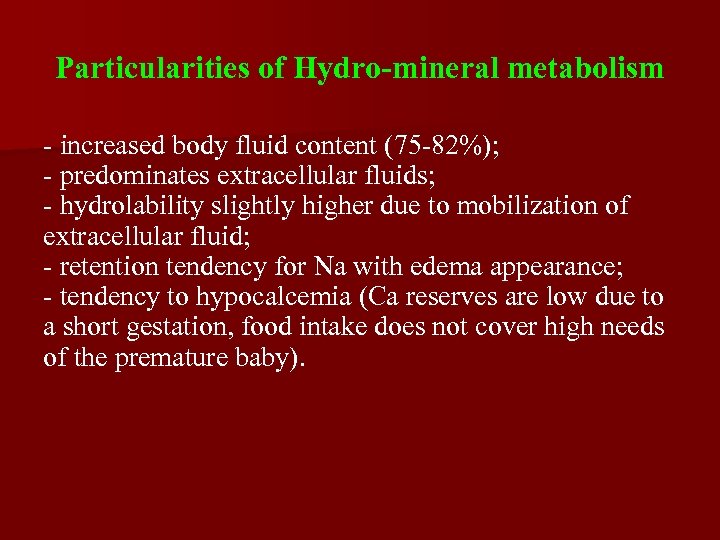 Particularities of Hydro-mineral metabolism - increased body fluid content (75 -82%); - predominates extracellular