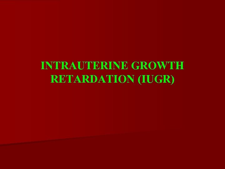 INTRAUTERINE GROWTH RETARDATION (IUGR) 