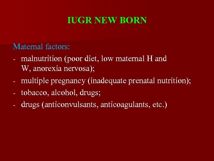 IUGR NEW BORN Maternal factors: - malnutrition (poor diet, low maternal H and W,