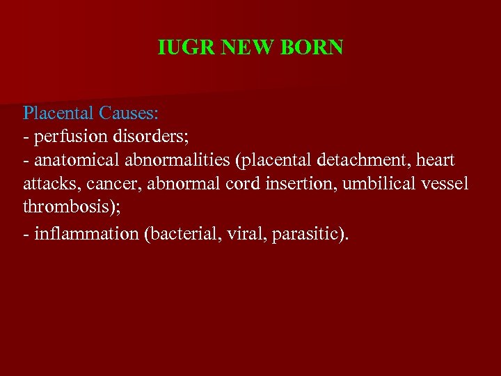 IUGR NEW BORN Placental Causes: - perfusion disorders; - anatomical abnormalities (placental detachment, heart