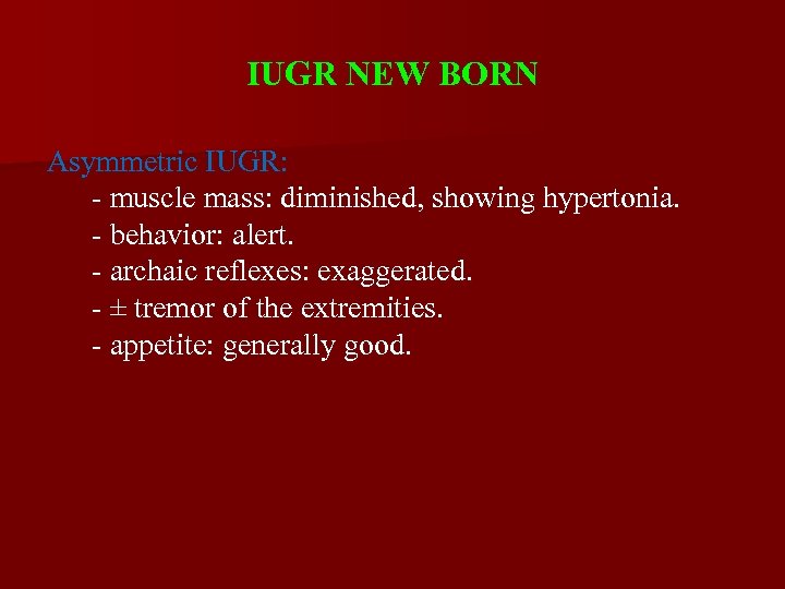 IUGR NEW BORN Asymmetric IUGR: - muscle mass: diminished, showing hypertonia. - behavior: alert.