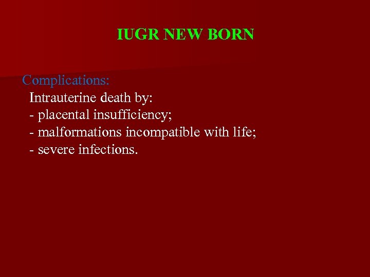 IUGR NEW BORN Complications: Intrauterine death by: - placental insufficiency; - malformations incompatible with