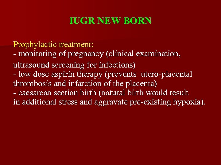 IUGR NEW BORN Prophylactic treatment: - monitoring of pregnancy (clinical examination, ultrasound screening for