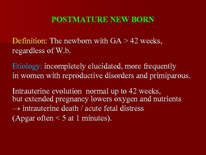 POSTMATURE NEW BORN Definition: The newborn with GA > 42 weeks, regardless of W.