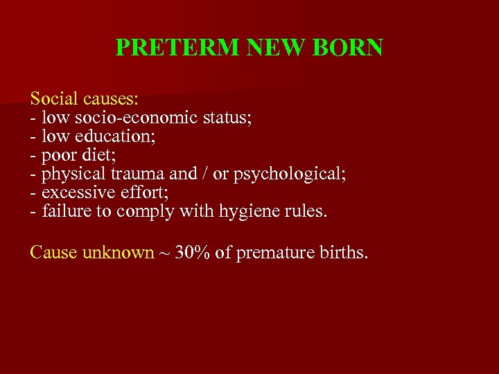 PRETERM NEW BORN Social causes: - low socio-economic status; - low education; - poor
