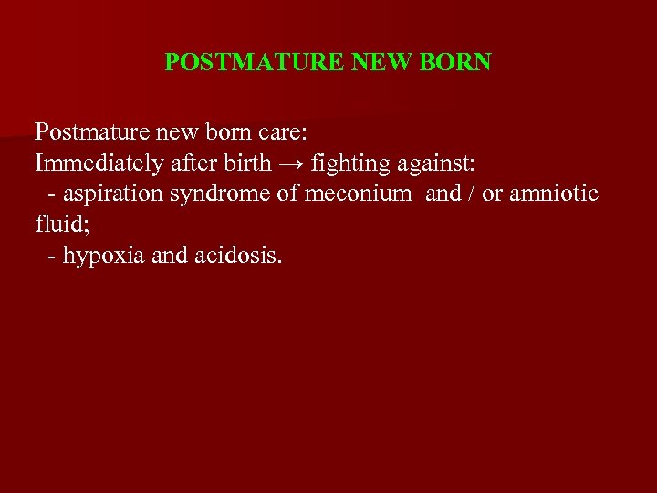 POSTMATURE NEW BORN Postmature new born care: Immediately after birth → fighting against: -