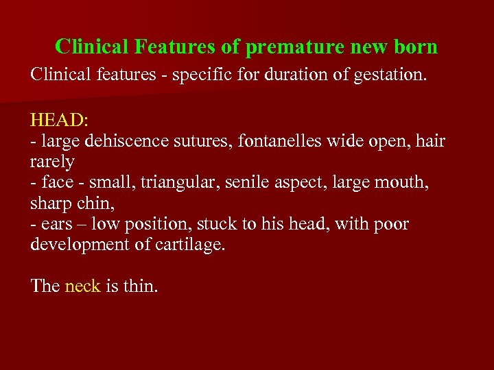 Clinical Features of premature new born Clinical features - specific for duration of gestation.