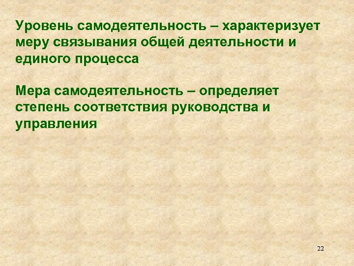 Уровень самодеятельность – характеризует меру связывания общей деятельности и единого процесса Мера самодеятельность –