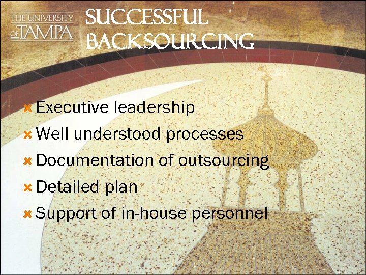 SUCCESSFUL BACKSOURCING Executive leadership Well understood processes Documentation of outsourcing Detailed plan Support of