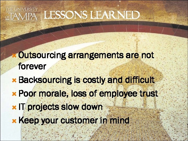 LESSONS LEARNED Outsourcing arrangements are not forever Backsourcing is costly and difficult Poor morale,