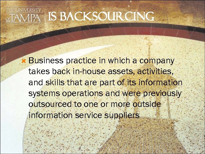 IS BACKSOURCING Business practice in which a company takes back in-house assets, activities, and