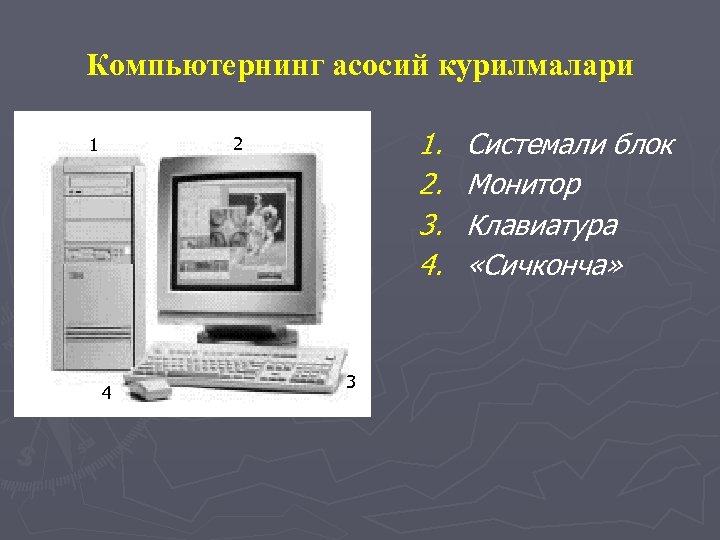 Компьютернинг асосий курилмалари 1. 2. 3. 4. 2 1 4 3 Системали блок Монитор