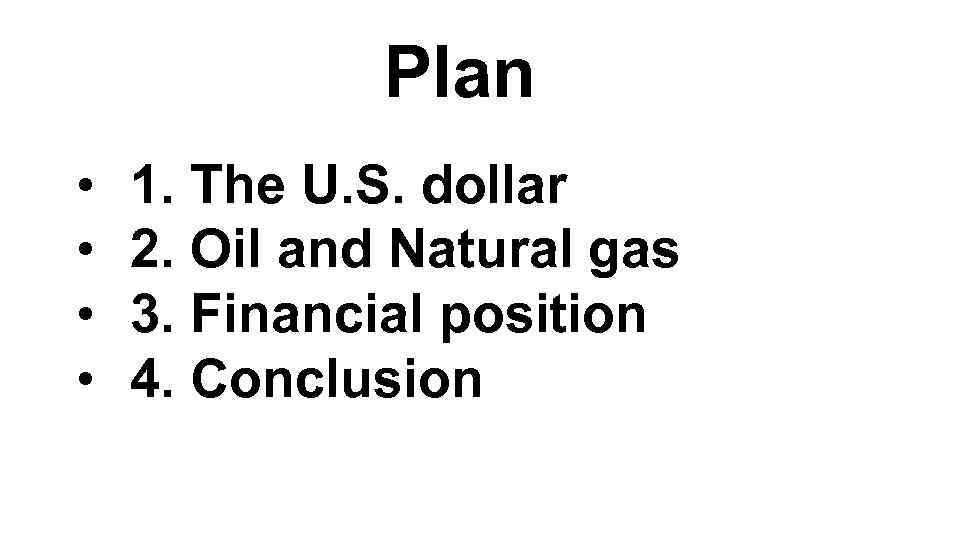 Plan • • 1. The U. S. dollar 2. Oil and Natural gas 3.