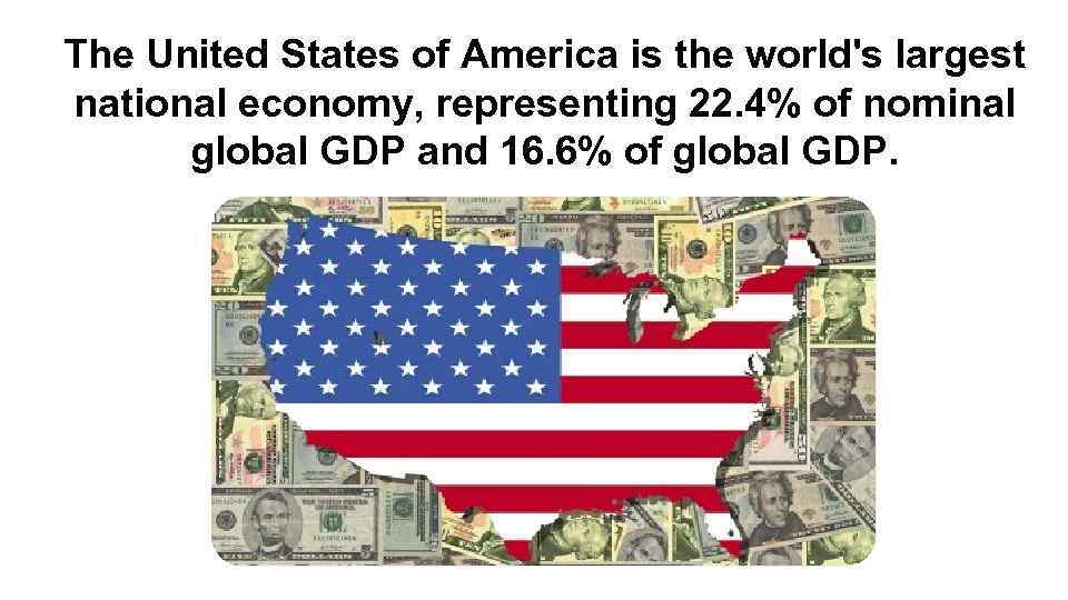 The United States of America is the world's largest national economy, representing 22. 4%