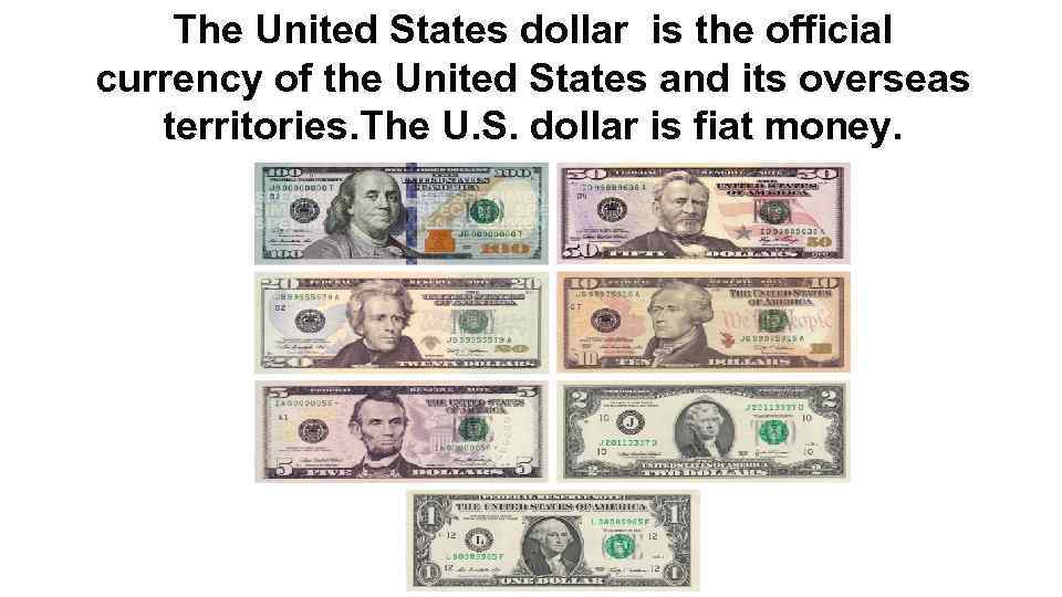 The United States dollar is the official currency of the United States and its