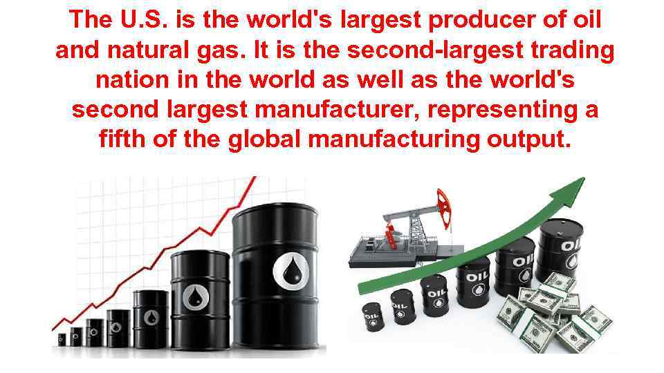 The U. S. is the world's largest producer of oil and natural gas. It