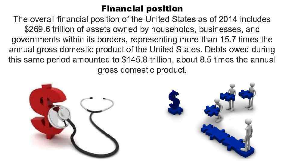 Financial position The overall financial position of the United States as of 2014 includes