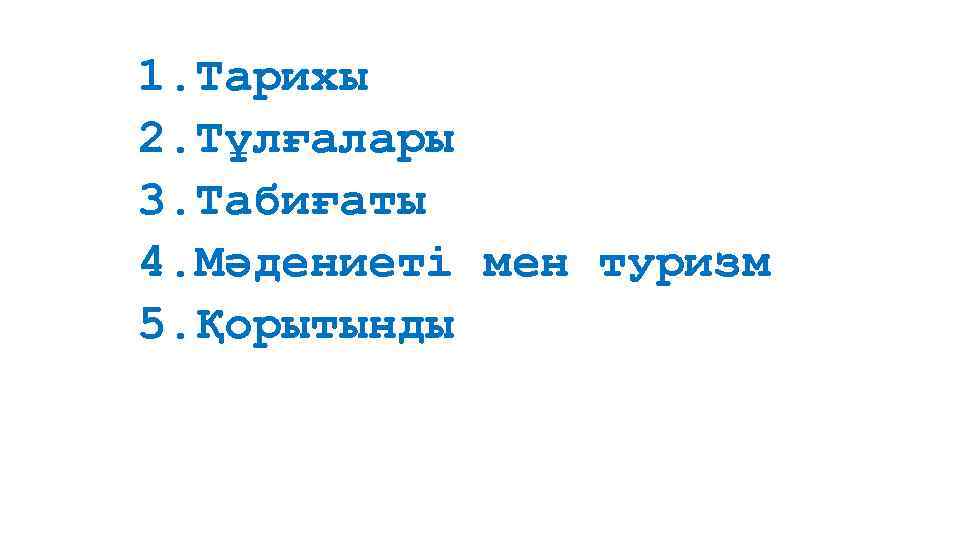 1. Тарихы 2. Тұлғалары 3. Табиғаты 4. Мәдениеті мен туризм 5. Қорытынды 