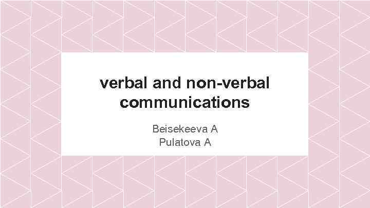 verbal and non-verbal communications Beisekeeva A Pulatova A 