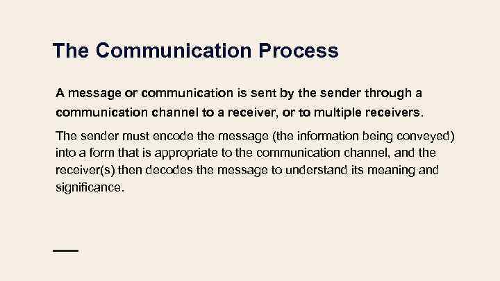 The Communication Process A message or communication is sent by the sender through a