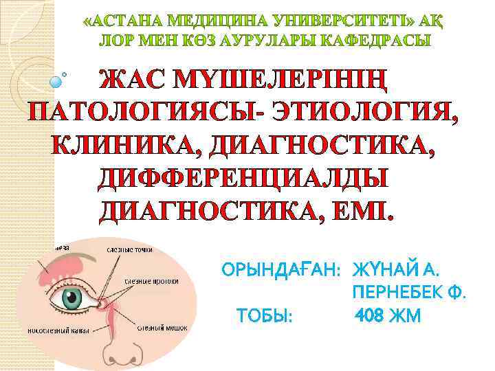 ЖАС МҮШЕЛЕРІНІҢ ПАТОЛОГИЯСЫ- ЭТИОЛОГИЯ, КЛИНИКА, ДИАГНОСТИКА, ДИФФЕРЕНЦИАЛДЫ ДИАГНОСТИКА, ЕМІ. ОРЫНДАҒАН: ЖҮНАЙ А. ПЕРНЕБЕК Ф.