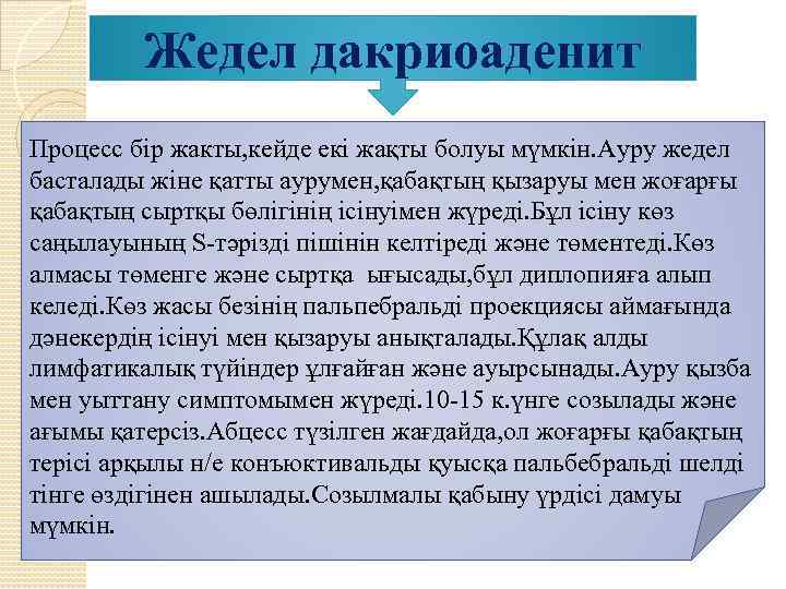 Жедел дакриоаденит Процесс бір жакты, кейде екі жақты болуы мүмкін. Ауру жедел басталады жіне