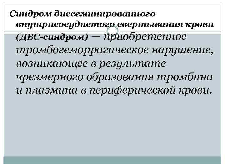 Синдром диссеминированного внутрисосудистого свeртывания крови (ДВС-синдром) — приобретeнное тромбогеморрагическое нарушение, возникающее в результате чрезмерного