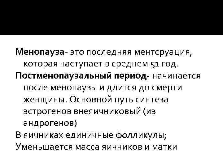 Менопауза- это последняя ментсруация, которая наступает в среднем 51 год. Постменопаузальный период- начинается после