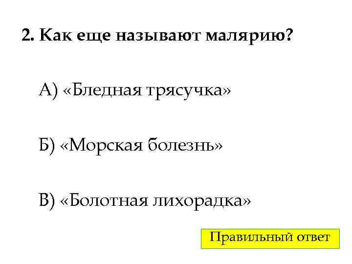 2. Как еще называют малярию? А) «Бледная трясучка» Б) «Морская болезнь» В) «Болотная лихорадка»