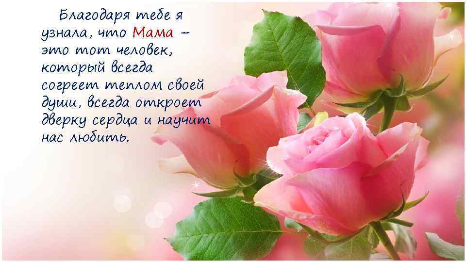 Благодаря тебе я узнала, что Мама – это тот человек, который всегда согреет теплом