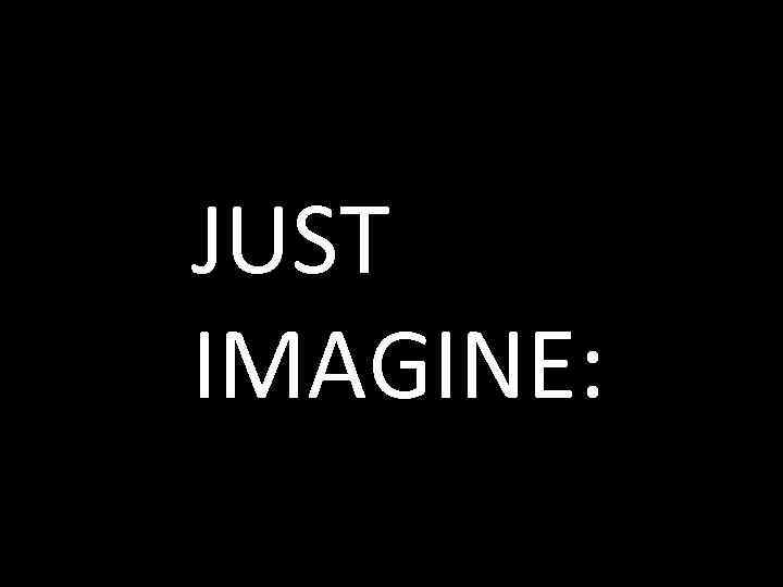 JUST IMAGINE: 