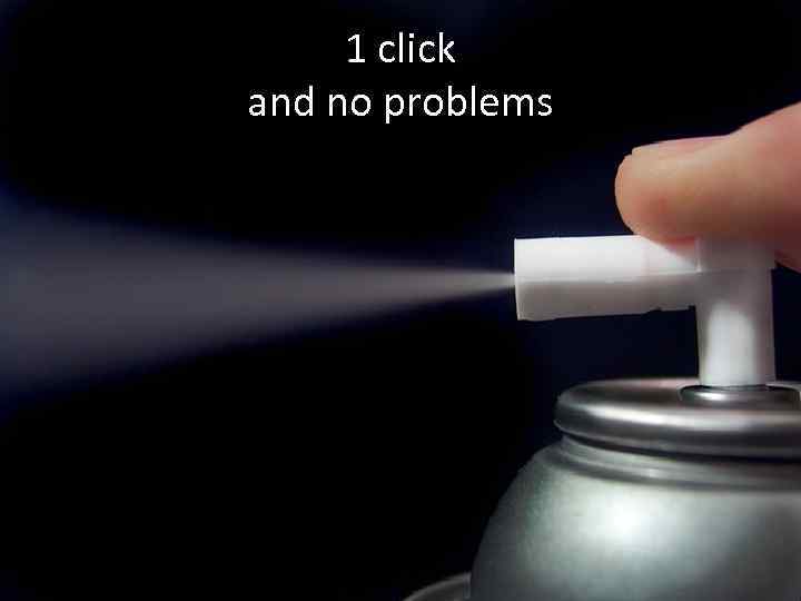 1 click and no problems 