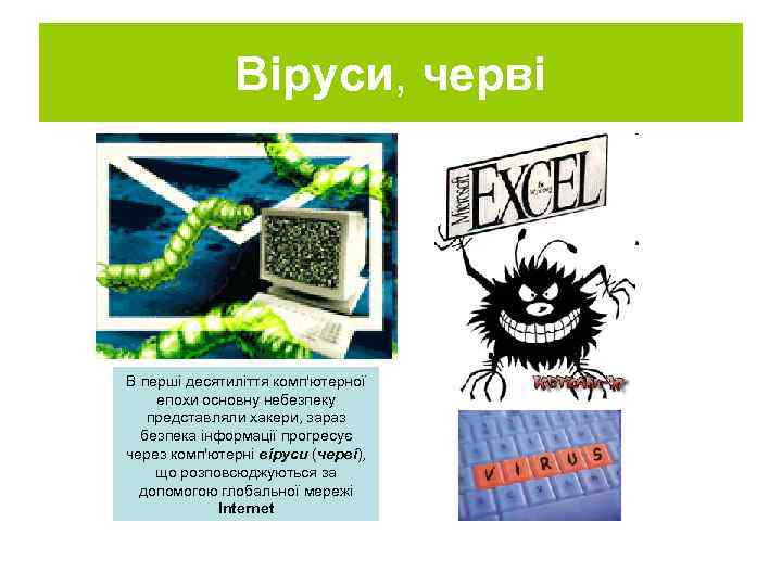 Віруси, черві В перші десятиліття комп'ютерної епохи основну небезпеку представляли хакери, зараз безпека інформації