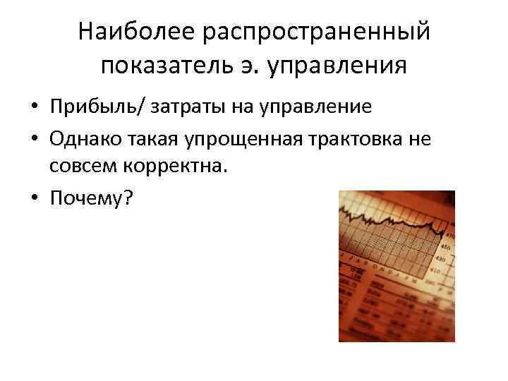 Наиболее распространенный показатель э. управления • Прибыль/ затраты на управление • Однако такая упрощенная