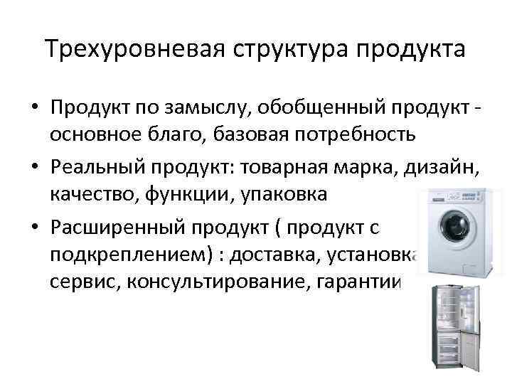 Трехуровневая структура продукта • Продукт по замыслу, обобщенный продукт - основное благо, базовая потребность